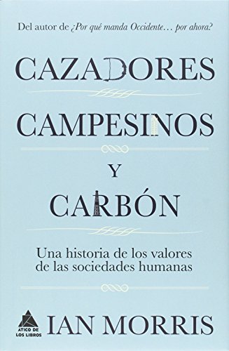 Cazadores, campesinos y carbón: Una historia de los valores de las sociedades humanas (Ático Historia)