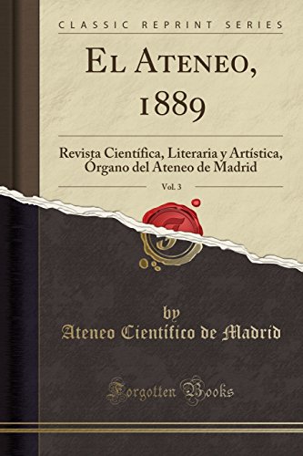 El Ateneo, 1889, Vol. 3: Revista Científica, Literaria y Artística, Órgano del Ateneo de Madrid (Classic Reprint)