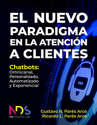 El Nuevo Paradigma en la Atención a Clientes: Chatbots: Omnicanal, Personalizado, Automatizado y Exponencial