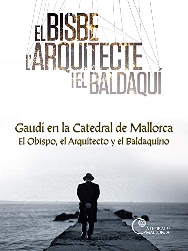 Gaudí en la Catedral de Mallorca. El Obispo, el Arquitecto y el Baldaquino Gaudí en la Catedral de Mallorca. El Obispo, el Arquitecto y el Baldaquino