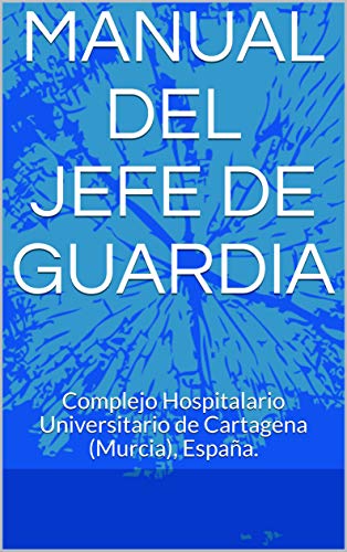 MANUAL DEL JEFE DE GUARDIA: Complejo Hospitalario Universitario de Cartagena (Murcia), España.