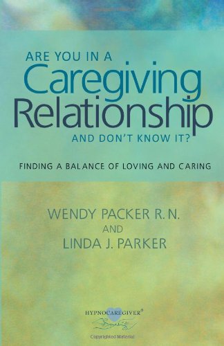 Are You in a Caregiving Relationship and Don't Know It?: Finding the Balance of Loving and Caring