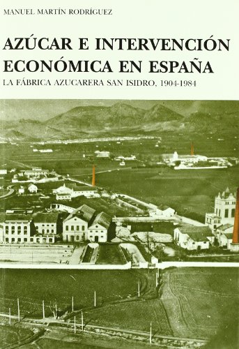 Azúcar e intervención económica en España: La fábrica azucarera San Isidro, 1904-1984 (Fuera de Colección)