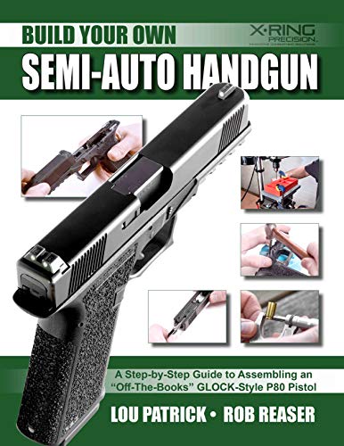 Build Your Own Semi-Auto Handgun: A Step-by-Step Guide to Assembling an "Off-the-Books" GLOCK-Style Pistol (English Edition)