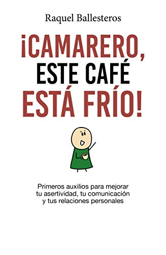 ¡Camarero, este café está frío!: Primeros auxilios para mejorar tu asertividad, tu comunicación y tus relaciones personales