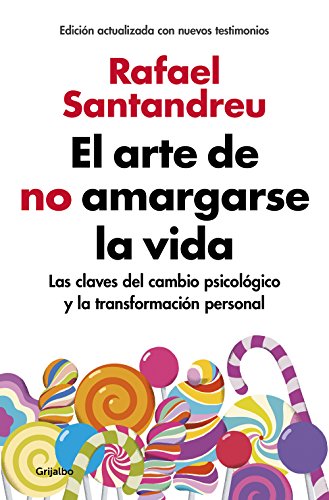 El arte de no amargarse la vida (edición ampliada y actualizada): Las claves del cambio psicológico y la transformación personal El arte de no amargarse la vida (edición ampliada y actualizada): Las claves del cambio psicológico y la transformación personal