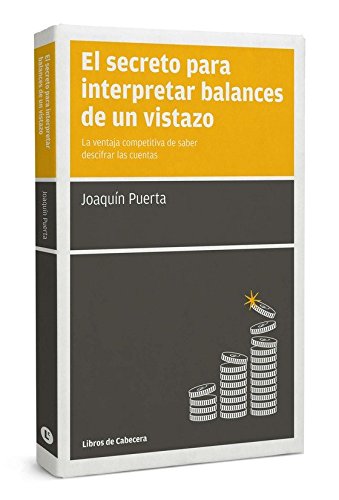 El Secreto Para Interpretar Balances De Un Vistazo: La ventaja competitiva de saber descifrar las cuentas (MANUALES DE GESTION) El Secreto Para Interpretar Balances De Un Vistazo: La ventaja competitiva de saber descifrar las cuentas (MANUALES DE GESTION)
