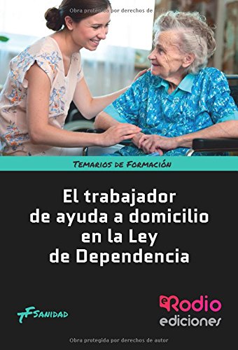 El Trabajador de Ayuda a Domicilio en la Ley de Dependencia. Temarios de Formación. Sanidad: Temarios de Formación. Sanidad (Manuales Formativos)