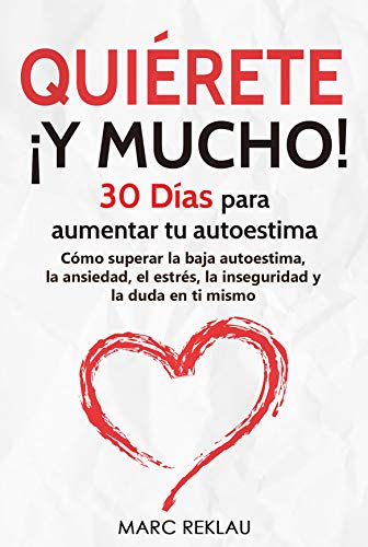 Quiérete ¡ Y MUCHO!: 30 Días para aumentar tu autoestima. Cómo superar la baja autoestima, la ansiedad, el estrés, la inseguridad y la duda en ti mismo (Hábitos que cambiarán tu vida nº 4) Quiérete ¡ Y MUCHO!: 30 Días para aumentar tu autoestima. Cómo superar la baja autoestima, la ansiedad, el estrés, la inseguridad y la duda en ti mismo (Hábitos que cambiarán tu vida nº 4)