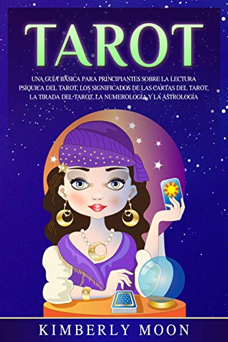 Tarot: Una guía básica para principiantes sobre la lectura psíquica del tarot, los significados de las cartas del tarot, la tirada del tarot, la numerología y la astrología