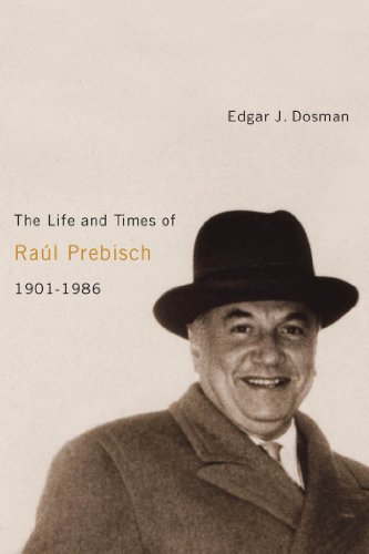 The Life and Times of Raúl Prebisch, 1901-1986 (English Edition)