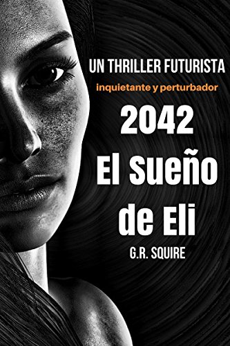 2042. EL SUEÑO DE ELI: Un thriller futurista. Novela de ficción distópica. 2042. EL SUEÑO DE ELI: Un thriller futurista. Novela de ficción distópica.