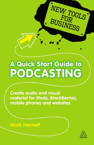 A Quick Start Guide to Podcasting: Create Your Own Audio and Visual Material for iPods, Blackberries, Mobile Phones and Websites (New Tools for Business) (English Edition)
