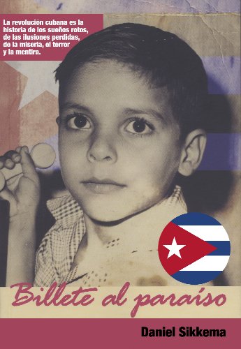 Billete al Paraíso: La revolución cubana es la historia de los sueños rotos, de las ilusiones perdidas, de la miseria, el terror y la mentira.