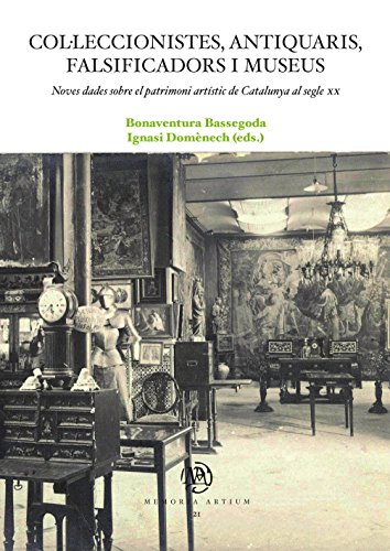 Col·leccionistes, antiquaris, falsificadors i museus. Noves dades sobre el patrimoni artístic de Catalunya al segle xx (eBook) (Catalan Edition)