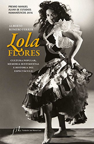 Lola Flores. Cultura popular, memoria sentimental e historia del espectáculo: Premio Manuel Alvar de Estudios Humanísticos 2016