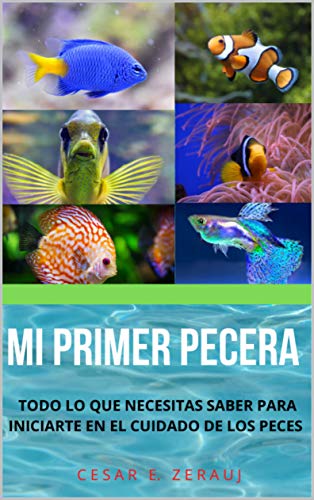 MI PRIMER  PECERA : TODO LO QUE NECESITAS SABER PARA INICIARTE EN EL CUIDADO DE LOS PECES