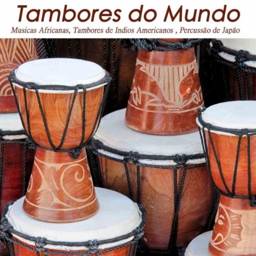 Tambores do Mundo: Musicas Africanas, Tambores de Indios Americanos e Percussão de Japão