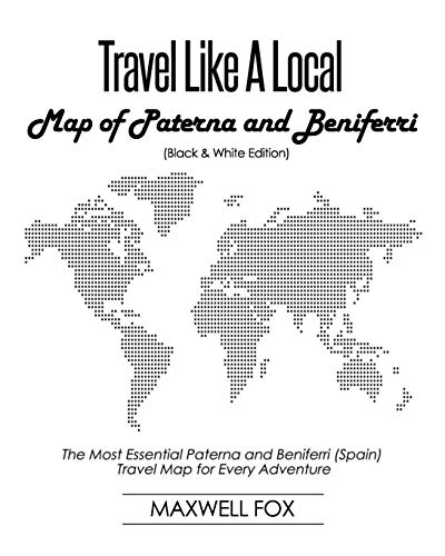 Travel Like a Local - Map of Paterna and Beniferri (Black and White Edition): The Most Essential Paterna and Beniferri (Spain) Travel Map for Every Adventure [Idioma Inglés]