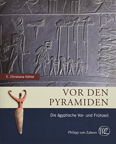 Vor den Pyramiden: Die ägyptische Vor- und Frühzeit