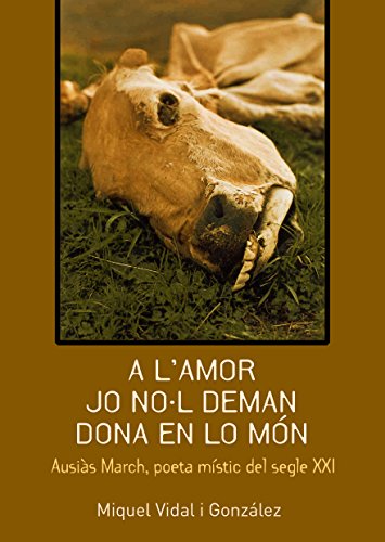 A L'AMOR JO NO·L DEMAN DONA EN LO MÓN: Ausiàs March, poeta místic del segle XXI (Catalan Edition)