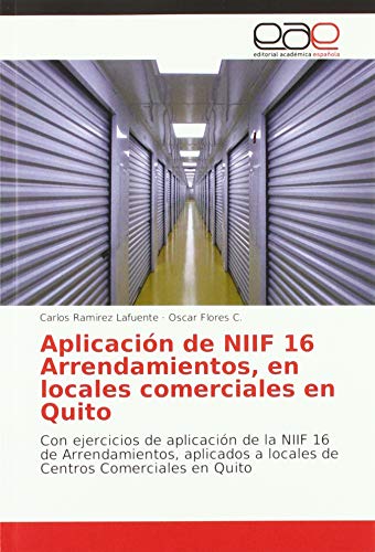 Aplicación de NIIF 16 Arrendamientos, en locales comerciales en Quito: Con ejercicios de aplicación de la NIIF 16 de Arrendamientos, aplicados a locales de Centros Comerciales en Quito Aplicación de NIIF 16 Arrendamientos, en locales comerciales en Quito: Con ejercicios de aplicación de la NIIF 16 de Arrendamientos, aplicados a locales de Centros Comerciales en Quito