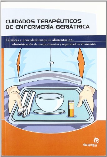 Cuidados terapéuticos de enfermería geriátrica: Técnicas y procedimientos de alimentación, administración de medicamentos y seguridad en el anciano (Auxiliar de enfermería en geriatría)