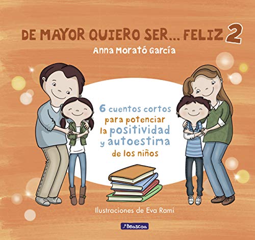De mayor quiero ser... feliz 2: 6 cuentos cortos para potenciar la positividad y autoestima de los niños (Emociones, valores y hábitos) De mayor quiero ser... feliz 2: 6 cuentos cortos para potenciar la positividad y autoestima de los niños (Emociones, valores y hábitos)
