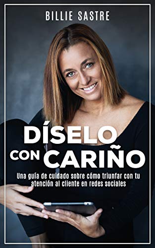 Díselo con cariño: La guía completa sobre atención al cliente en los tiempos del cuidado al cliente Díselo con cariño: La guía completa sobre atención al cliente en los tiempos del cuidado al cliente