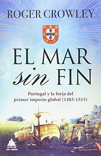 El mar sin fin: Portugal y la forja del primer imperio global (Ático Historia)