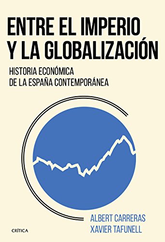 Entre el imperio y la globalización: Historia económica de la España contemporánea (Crítica/Historia del Mundo Moderno)