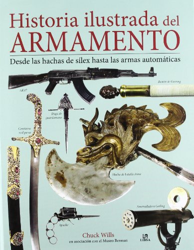 Historia Ilustrada del Armamento: Desde las Hachas de Sílex hasta las Armas Automáticas (Historia Militar)