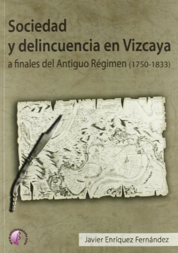 Sociedad y delincuencia en Vizcaya a finales del Antiguo Régimen (1750-1833) (Ensayo)