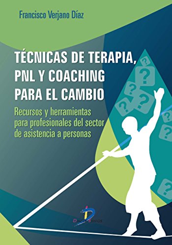 Técnicas de terapia, PNL y coaching para el cambio:Recursos y herramientas para profesionales del sector de asistencia a personas Técnicas de terapia, PNL y coaching para el cambio:Recursos y herramientas para profesionales del sector de asistencia a personas