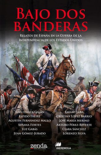 Bajo dos banderas: Relatos de España en la Guerra de la Independencia de los Estados Unidos Bajo dos banderas: Relatos de España en la Guerra de la Independencia de los Estados Unidos