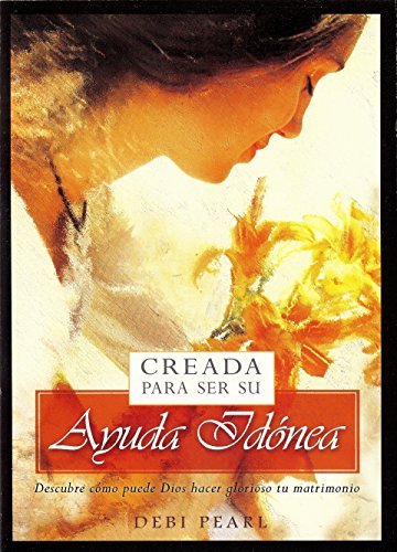 Creada Para Ser su Ayuda Idonea: Descubre Como Puede Dios Hacer Glorioso Tu Matrimonio = Created to Be His Help Meet