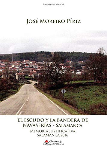 El escudo y la bandera de Navasfrías - Salamanca: Memoria Justificativa. El escudo y la bandera de Navasfrías - Salamanca: Memoria Justificativa.