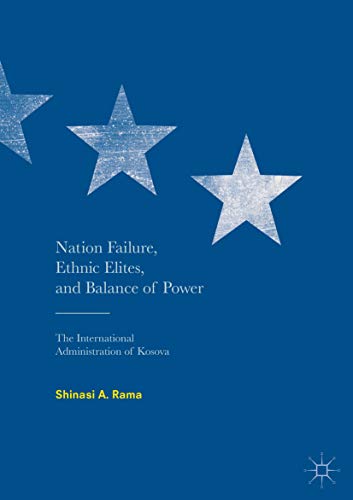 Nation Failure, Ethnic Elites, and Balance of Power: The International Administration of Kosova (English Edition)