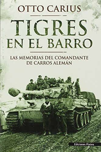 Tigres en el barro: las memorias del comandante de carros alemán Tigres en el barro: las memorias del comandante de carros alemán