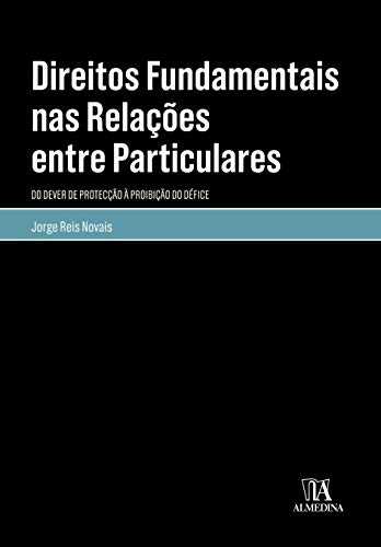 Direitos Fundamentais nas Relações Entre Particulares: do Dever de Protecção à Proibição do Défice Direitos Fundamentais nas Relações Entre Particulares: do Dever de Protecção à Proibição do Défice