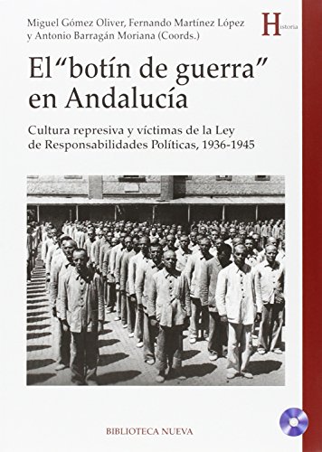 El botín de guerra en Andalucía: Cultura represiva y víctimas de la Ley de Responsabilidades Políticas, 1936-1945 (HISTORIA)