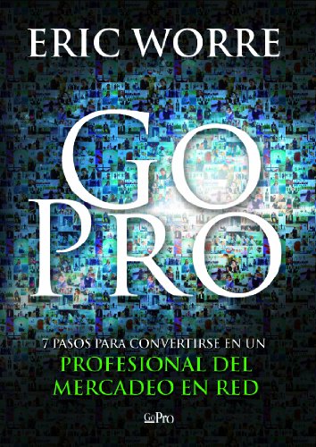 Go Pro: 7 Pasos para Convertirse en un Profesional Del Mercadeo en Red Go Pro: 7 Pasos para Convertirse en un Profesional Del Mercadeo en Red