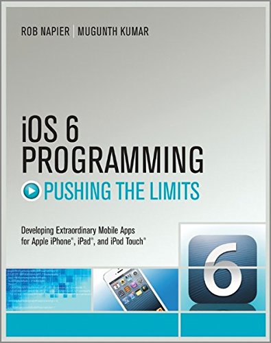 IOS6 Programming Pushing the Limits: Advanced Application Development for Apple iPhone, iPad and iPod Touch