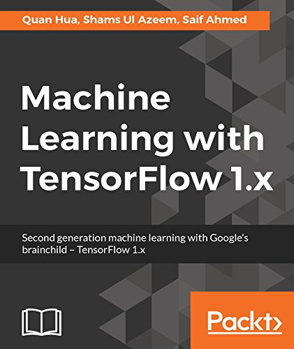 Machine Learning with TensorFlow 1.x: Second generation machine learning with Google's brainchild - TensorFlow 1.x (English Edition)