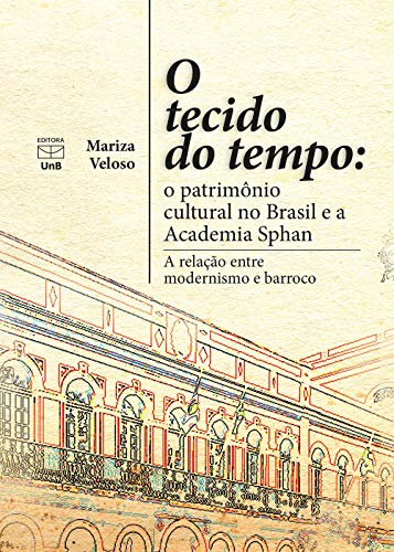 O tecido do tempo: o patrimônio cultural no Brasil e a Academia Sphan: a relação entre modernismo e barroco (Portuguese Edition)