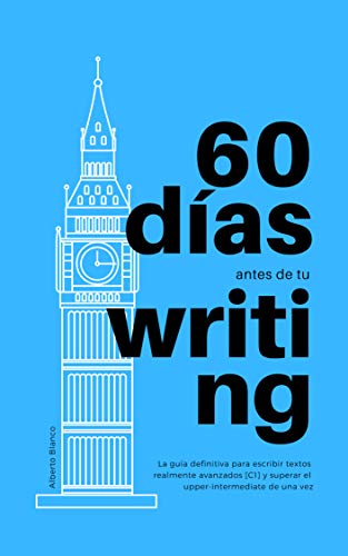 60 días antes de tu Writing: La guía definitiva para escribir textos realmente avanzados [C1] y superar el upper-intermediate de una vez