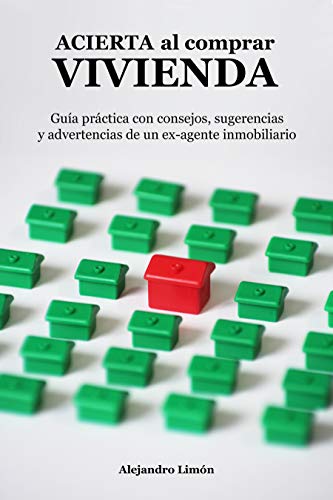 ACIERTA al comprar VIVIENDA: Guía práctica con consejos, sugerencias y advertencias de un ex-agente inmobiliario