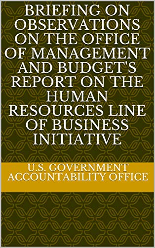 Briefing on Observations on the Office of Management and Budget's Report on the Human Resources Line of Business Initiative (English Edition)