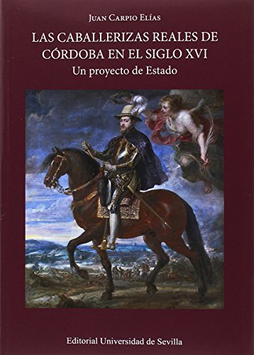 Caballerizas reales de Córdoba en el siglo XVI,Las: Un proyecto de Estado: 336 (Historia y Geografía)