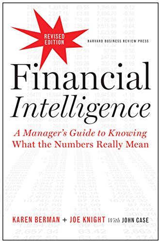 Financial Intelligence: A Manager's Guide to Knowing What the Numbers Really Mean (Harvard Business School Press)